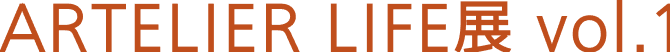 ARTELIER LIFE展 vol.1